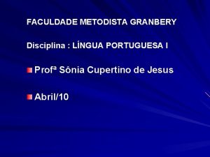 FACULDADE METODISTA GRANBERY Disciplina LNGUA PORTUGUESA I Prof