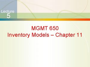 Lecture 5 MGMT 650 Inventory Models Chapter 11