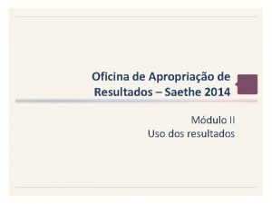 Oficina de Apropriao de Resultados Saethe 2014 Mdulo