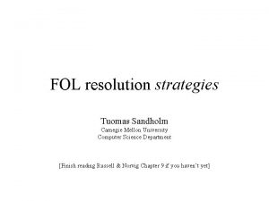 FOL resolution strategies Tuomas Sandholm Carnegie Mellon University