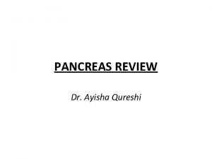 PANCREAS REVIEW Dr Ayisha Qureshi A patient came