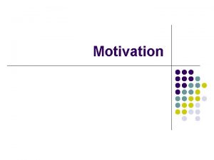 Motivation Definition of Motivation l l Motivation is