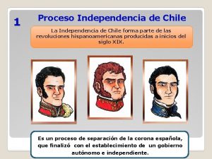 1 Proceso Independencia de Chile La Independencia de