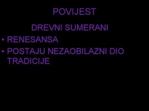 POVIJEST DREVNI SUMERANI RENESANSA POSTAJU NEZAOBILAZNI DIO TRADICIJE