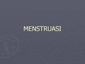 MENSTRUASI PENGERTIAN Menstruasi adalah perdarahan periodik pada uterus
