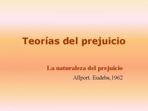 Teoras del prejuicio La naturaleza del prejuicio Allport