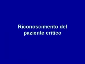 Riconoscimento del paziente critico La maggior parte delle