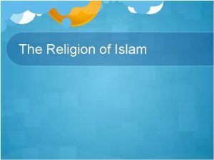 The Religion of Islam Islam and Muslims The