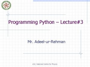 Programming Python Lecture3 Mr AdeelurRehman ASC National Centre