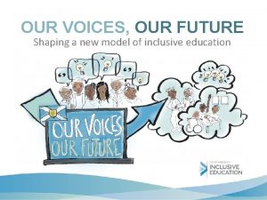 OUR VOICES OUR FUTURE Shaping a new model