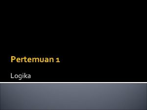 Pertemuan 1 Logika Pengetahuan adalah fakta yang timbul