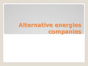 Alternative energies companies To provide an alternative energy