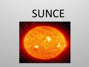 SUNCE Sunce je zvijezda u centru Sunevog sustava