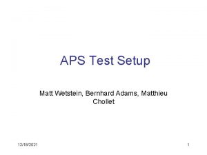 APS Test Setup Matt Wetstein Bernhard Adams Matthieu