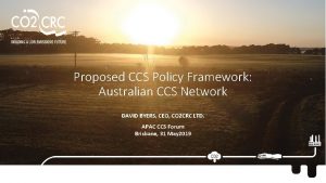 Proposed CCS Policy Framework Australian CCS Network DAVID