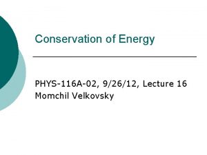 Conservation of Energy PHYS116 A02 92612 Lecture 16