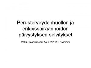 Perusterveydenhuollon ja erikoissairaanhoidon pivystyksen selvitykset Valtuustoseminaari 14 6