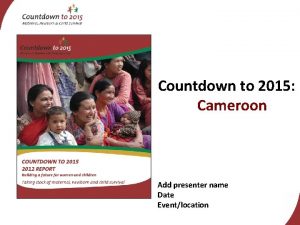 Countdown to 2015 Cameroon Add presenter name Date