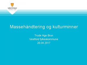 Massehndtering og kulturminner Trude Aga Brun Vestfold fylkeskommune