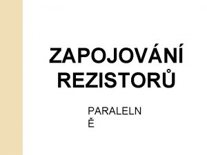 ZAPOJOVN REZISTOR PARALELN ZAPOJOVN REZISTOR Zaazujemeli do el