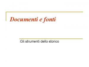 Documenti e fonti Gli strumenti dello storico DOCUMENTO