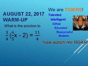 AUGUST 22 2017 WARMUP We are TIGERS Talented