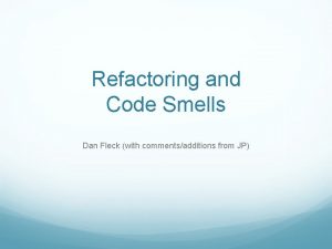 Refactoring and Code Smells Dan Fleck with commentsadditions