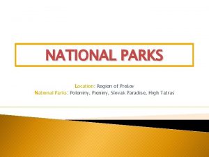 NATIONAL PARKS Location Region of Preov National Parks