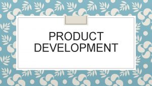 PRODUCT DEVELOPMENT Innovation Taking an already existing product