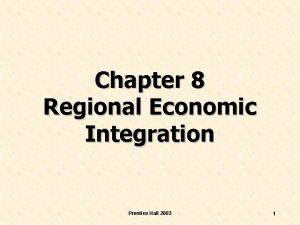 Chapter 8 Regional Economic Integration Prentice Hall 2003