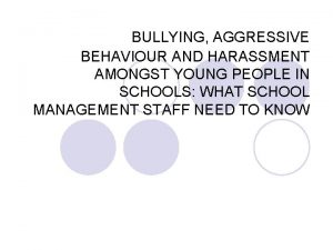 BULLYING AGGRESSIVE BEHAVIOUR AND HARASSMENT AMONGST YOUNG PEOPLE