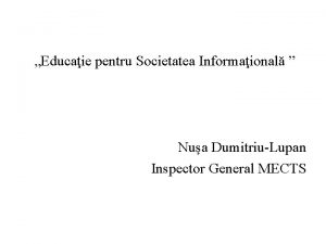 Educaie pentru Societatea Informaional Nua DumitriuLupan Inspector General