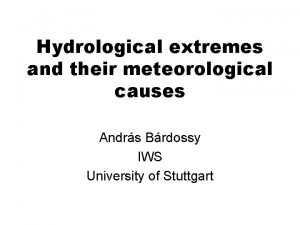 Hydrological extremes and their meteorological causes Andrs Brdossy