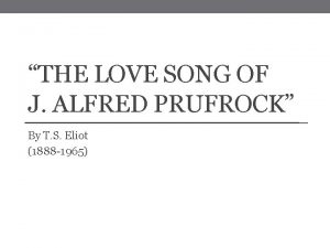 THE LOVE SONG OF J ALFRED PRUFROCK By