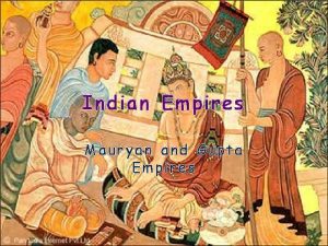 Indian Empires Mauryan and Gupta Empires Focus The