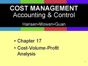 COST MANAGEMENT Accounting Control HansenMowenGuan Chapter 17 CostVolumeProfit