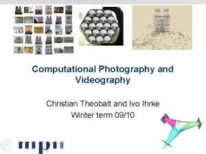 Computational Photography and Videography Christian Theobalt and Ivo