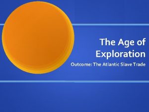 The Age of Exploration Outcome The Atlantic Slave