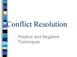 Conflict Resolution Positive and Negative Techniques What is
