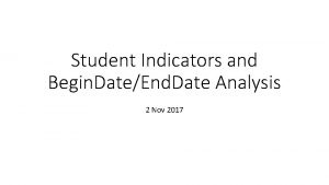 Student Indicators and Begin DateEnd Date Analysis 2