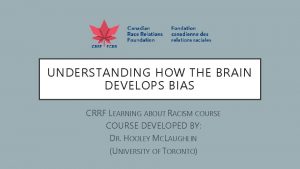 UNDERSTANDING HOW THE BRAIN DEVELOPS BIAS CRRF LEARNING