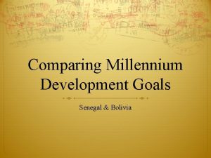Comparing Millennium Development Goals Senegal Bolivia Senegal Bolivia