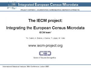 PROJECT OVERVIEW DOCUMENTATION HARMONIZATION MICRODATA STRENGTHS The IECM