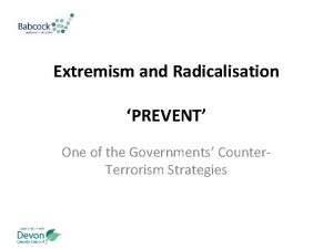 Extremism and Radicalisation PREVENT One of the Governments