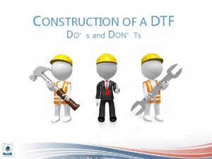 CONSTRUCTION OF A DTF DOs and DONTs LEVELS