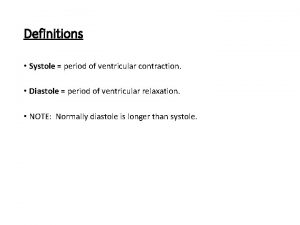 Definitions Systole period of ventricular contraction Diastole period