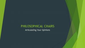 PHILOSOPHICAL CHAIRS Articulating Your Opinions PURPOSE OF THE