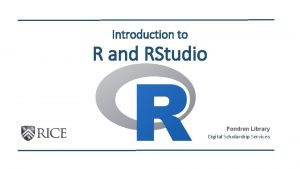 Introduction to R and RStudio Fondren Library Digital