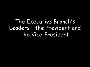 The Executive Branchs Leaders the President and the