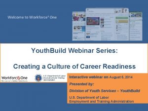 Welcome to Workforce 3 One Youth Build Webinar